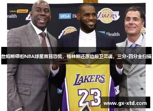 詹姆斯领衔NBA球星盲目恐慌，格林斯还原边后卫灵魂，三分·四分全扫描